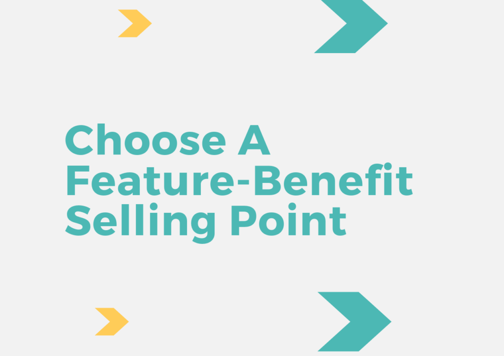 Choose A Feature-Benefit Selling Point