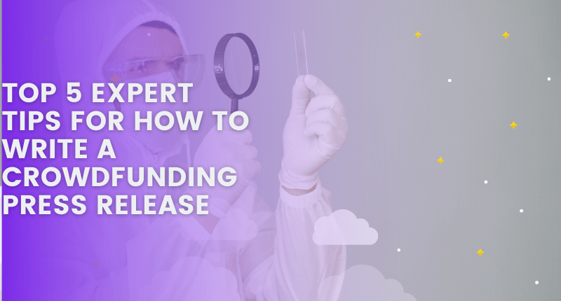 TOP 5 EXPERT TIPS FOR HOW TO WRITE A CROWDFUNDING PRESS RELEASE