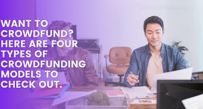WANT TO CROWDFUND? HERE ARE FOUR TYPES OF CROWDFUNDING MODELS TO CHECK OUT.