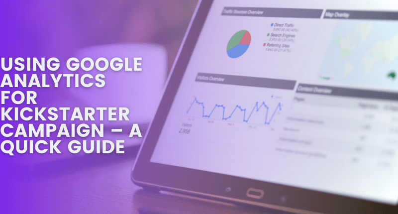 Using Google Analytics for Kickstarter Campaign – A Quick Guide