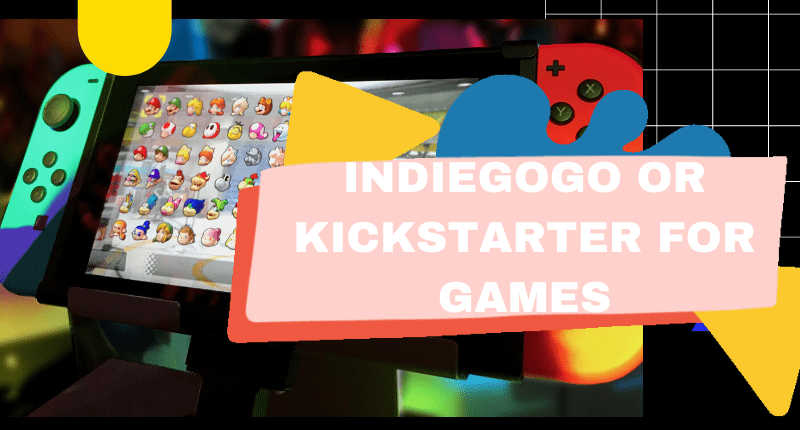 INDIEGOGO OR KICKSTARTER FOR GAMES