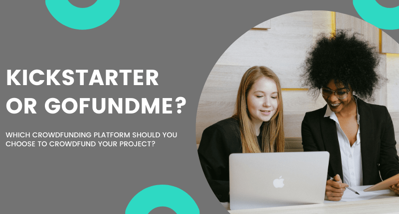 Kickstarter or GoFundMe? Which Crowdfunding Platform Should You Choose to Crowdfund Your Project?